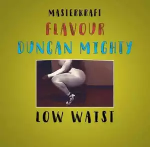 MasterKraft - Low Waist Ft. Flavour & DuncanMighty
